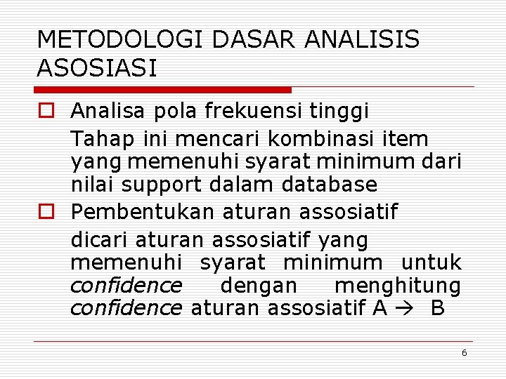 METODOLOGI DASAR ANALISIS ASOSIASI o Analisa pola frekuensi tinggi Tahap ini mencari kombinasi item