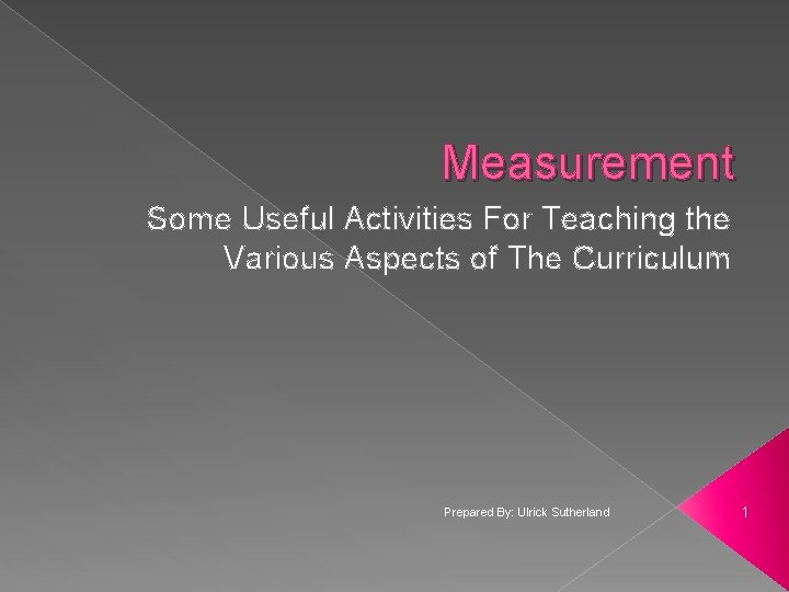 Measurement Some Useful Activities For Teaching the Various Aspects of The Curriculum Prepared By: