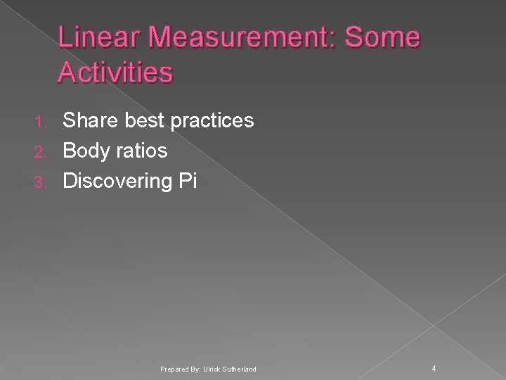Linear Measurement: Some Activities Share best practices 2. Body ratios 3. Discovering Pi 1.