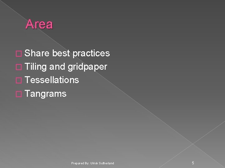 Area � Share best practices � Tiling and gridpaper � Tessellations � Tangrams Prepared