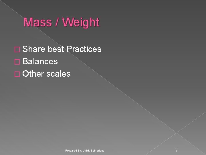Mass / Weight � Share best Practices � Balances � Other scales Prepared By: