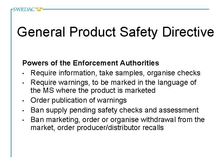 General Product Safety Directive Powers of the Enforcement Authorities • Require information, take samples,