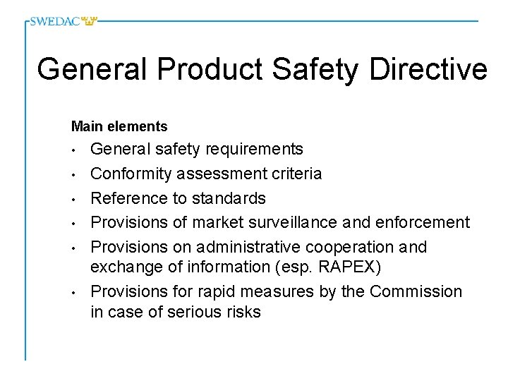 General Product Safety Directive Main elements • • • General safety requirements Conformity assessment