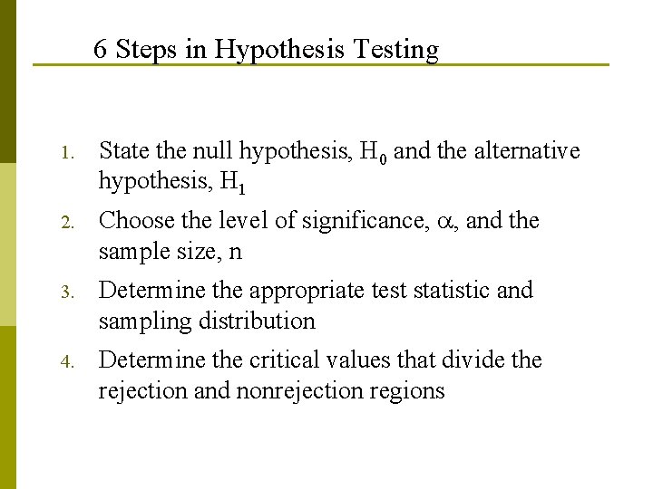 6 Steps in Hypothesis Testing 1. State the null hypothesis, H 0 and the 6 Steps in Hypothesis Testing 1. State the null hypothesis, H 0 and the