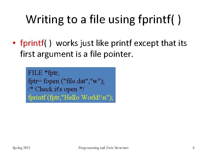 Writing to a file using fprintf( ) • fprintf( ) works just like printf Writing to a file using fprintf( ) • fprintf( ) works just like printf