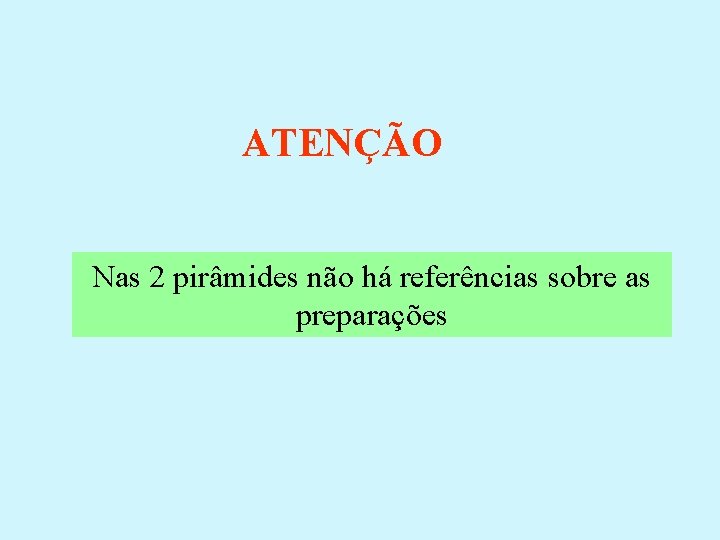 ATENÇÃO Nas 2 pirâmides não há referências sobre as preparações 