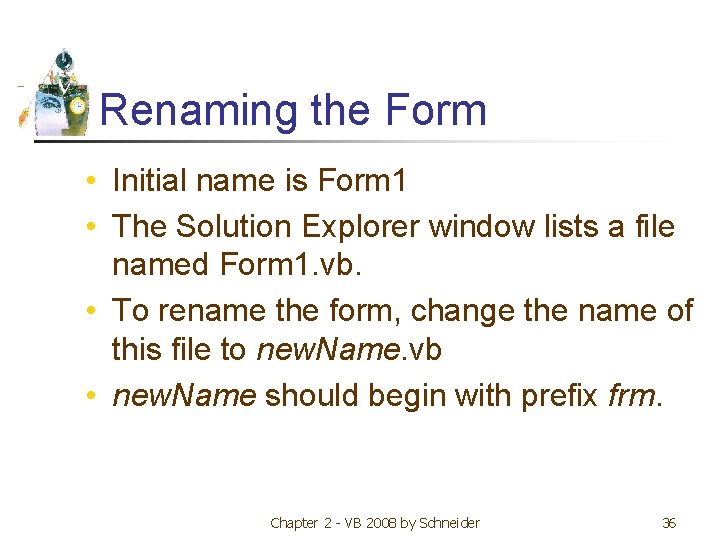 Renaming the Form • Initial name is Form 1 • The Solution Explorer window