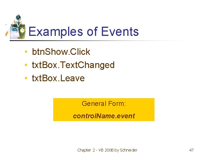 Examples of Events • btn. Show. Click • txt. Box. Text. Changed • txt.
