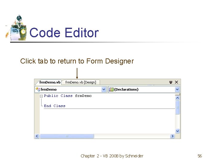 Code Editor Click tab to return to Form Designer Chapter 2 - VB 2008