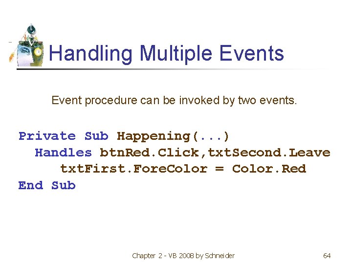 Handling Multiple Events Event procedure can be invoked by two events. Private Sub Happening(.