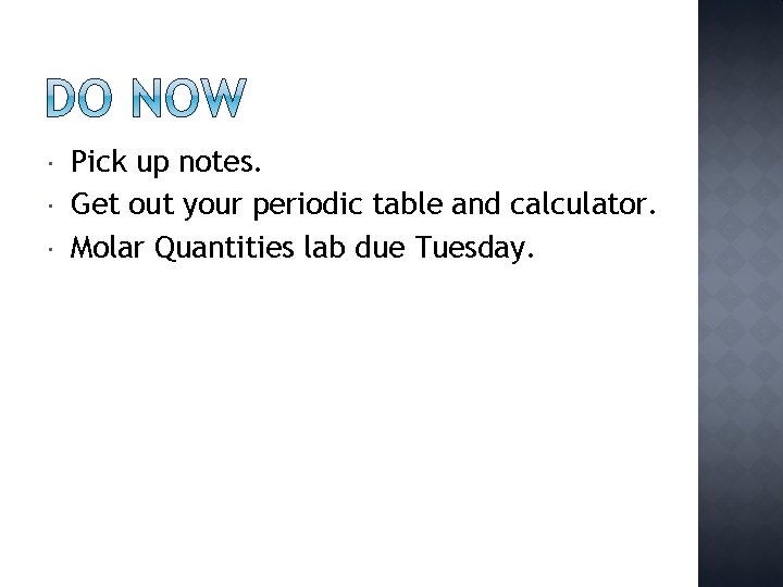  Pick up notes. Get out your periodic table and calculator. Molar Quantities lab