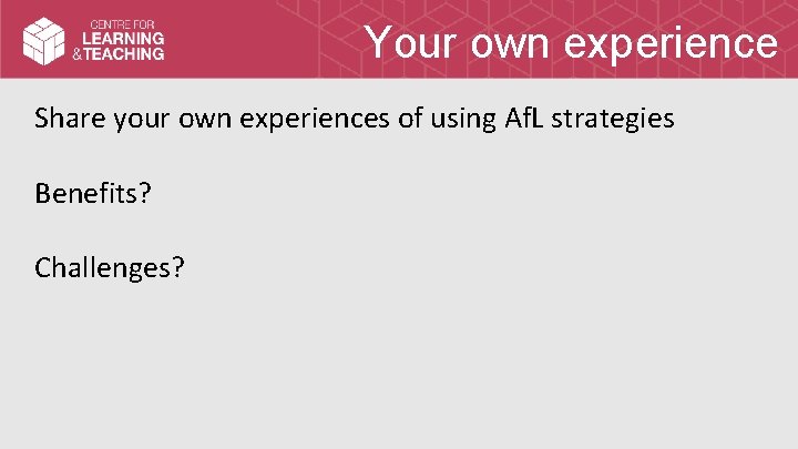 Your own experience Share your own experiences of using Af. L strategies Benefits? Challenges?