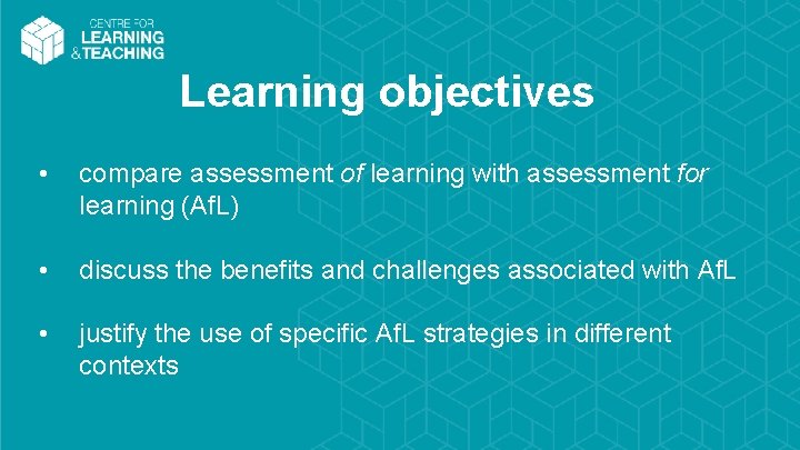 Learning objectives • compare assessment of learning with assessment for learning (Af. L) •