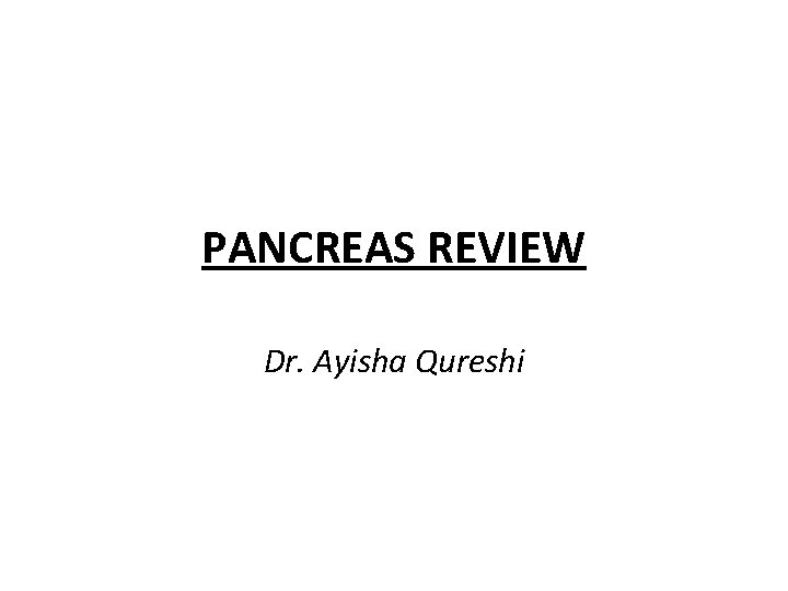PANCREAS REVIEW Dr. Ayisha Qureshi 