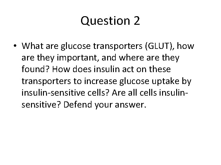 Question 2 • What are glucose transporters (GLUT), how are they important, and where