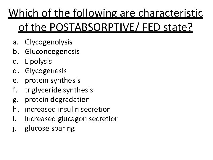 Which of the following are characteristic of the POSTABSORPTIVE/ FED state? a. b. c.