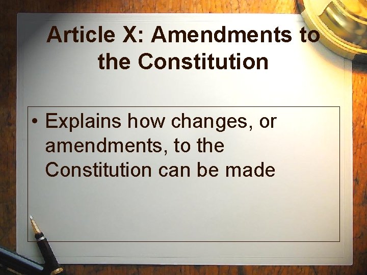 Article X: Amendments to the Constitution • Explains how changes, or amendments, to the