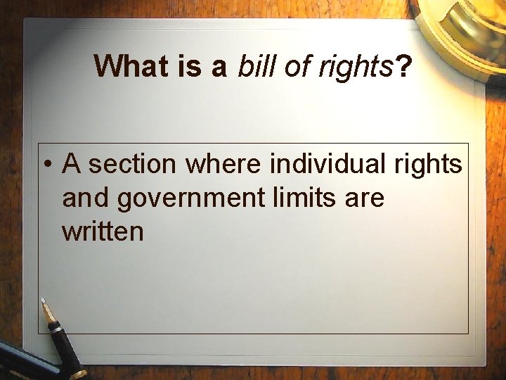 What is a bill of rights? • A section where individual rights and government