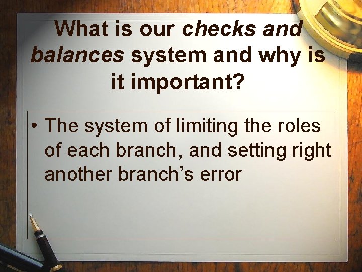 What is our checks and balances system and why is it important? • The