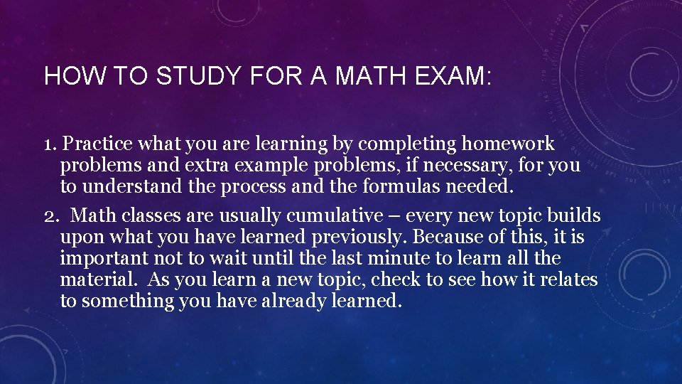HOW TO STUDY FOR A MATH EXAM: 1. Practice what you are learning by