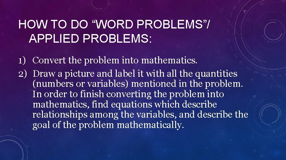 HOW TO DO “WORD PROBLEMS”/ APPLIED PROBLEMS: 1) Convert the problem into mathematics. 2)