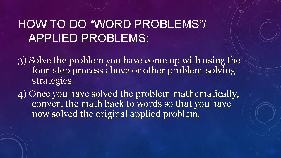 HOW TO DO “WORD PROBLEMS”/ APPLIED PROBLEMS: 3) Solve the problem you have come