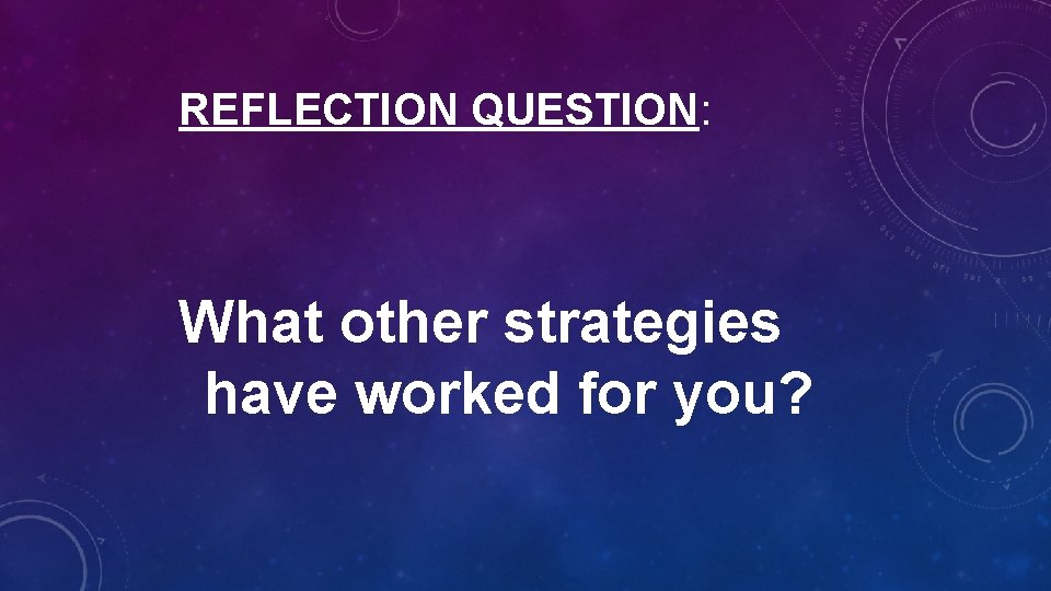 REFLECTION QUESTION: What other strategies have worked for you? 