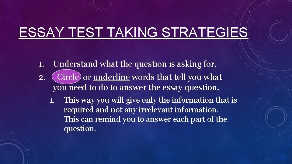 ESSAY TEST TAKING STRATEGIES 1. Understand what the question is asking for. 2. Circle