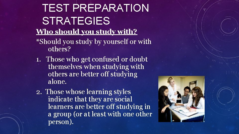 TEST PREPARATION STRATEGIES Who should you study with? *Should you study by yourself or
