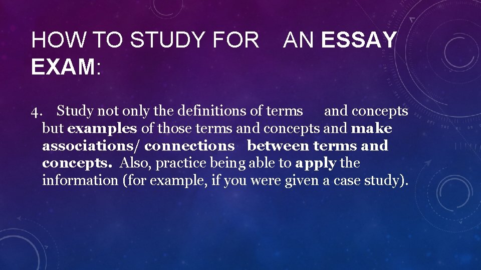 HOW TO STUDY FOR EXAM: AN ESSAY 4. Study not only the definitions of