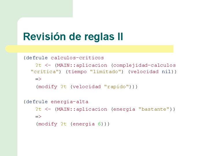 Revisión de reglas II (defrule calculos-criticos ? t <- (MAIN: : aplicacion (complejidad-calculos "critica")