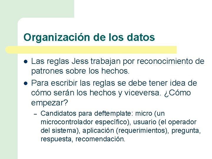 Organización de los datos l l Las reglas Jess trabajan por reconocimiento de patrones