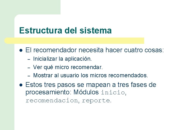 Estructura del sistema l El recomendador necesita hacer cuatro cosas: – – – l