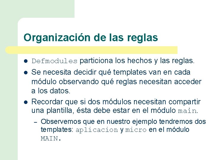 Organización de las reglas l Defmodules particiona los hechos y las reglas. l Se