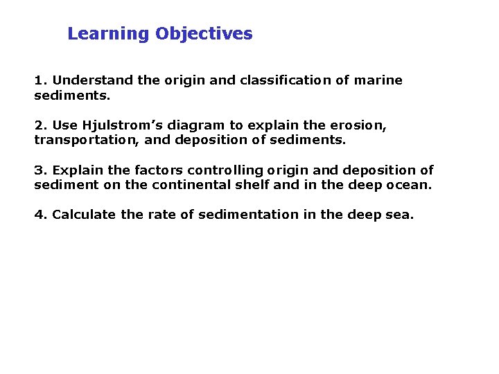 Learning Objectives 1. Understand the origin and classification of marine sediments. 2. Use Hjulstrom’s