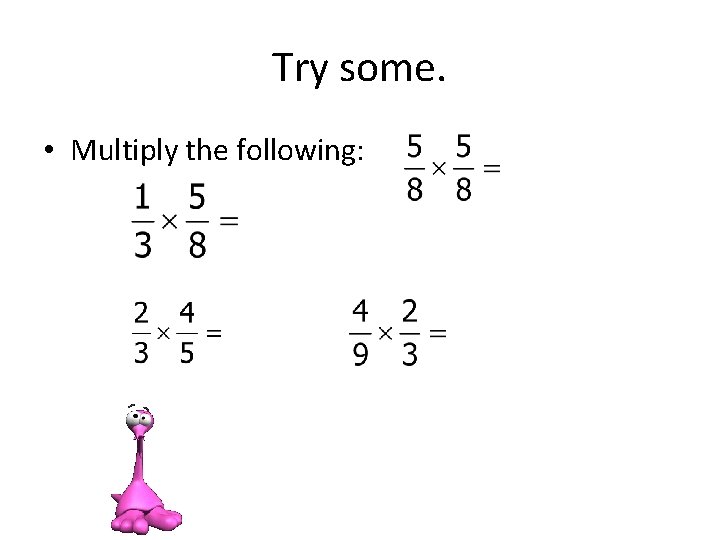 Try some. • Multiply the following: 