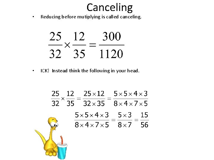 Canceling • Reducing before mutiplying is called canceling. • ICK! Instead think the following