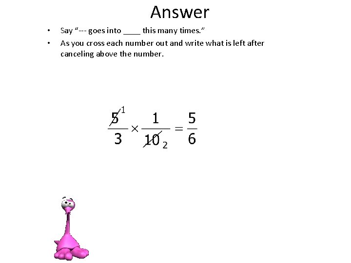 Answer • • Say “--- goes into ____ this many times. ” As you