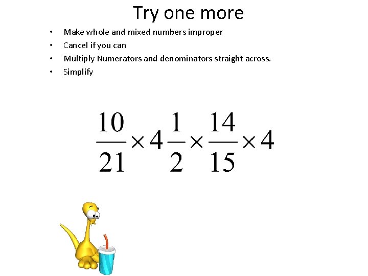 Try one more • • Make whole and mixed numbers improper Cancel if you