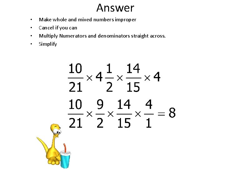 Answer • • Make whole and mixed numbers improper Cancel if you can Multiply
