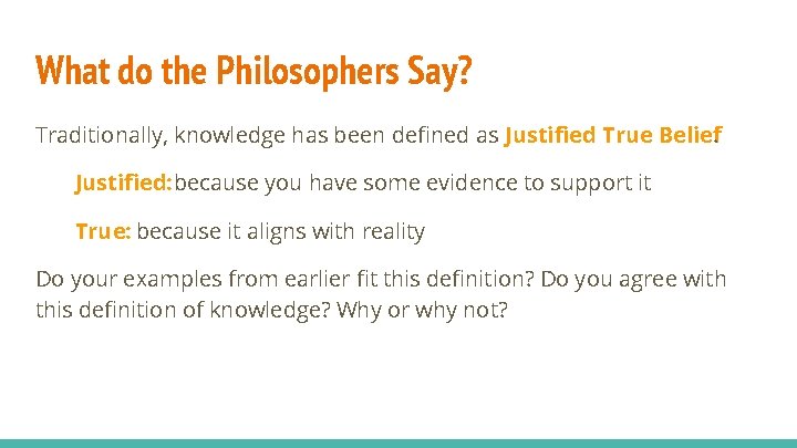 What do the Philosophers Say? Traditionally, knowledge has been defined as Justified True Belief.