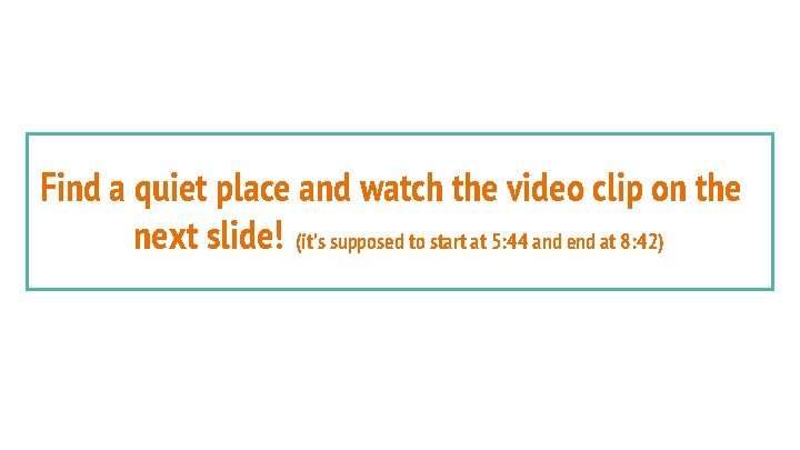 Find a quiet place and watch the video clip on the next slide! (it’s