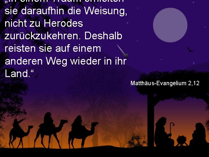 „In einem Traum erhielten sie daraufhin die Weisung, nicht zu Herodes zurückzukehren. Deshalb reisten