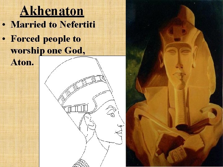 Akhenaton • Married to Nefertiti • Forced people to worship one God, Aton. 