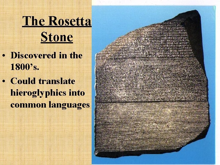 The Rosetta Stone • Discovered in the 1800’s. • Could translate hieroglyphics into common