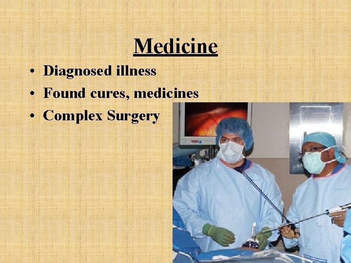 Medicine • Diagnosed illness • Found cures, medicines • Complex Surgery 