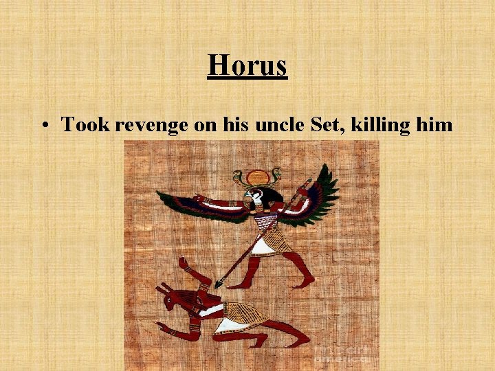 Horus • Took revenge on his uncle Set, killing him 