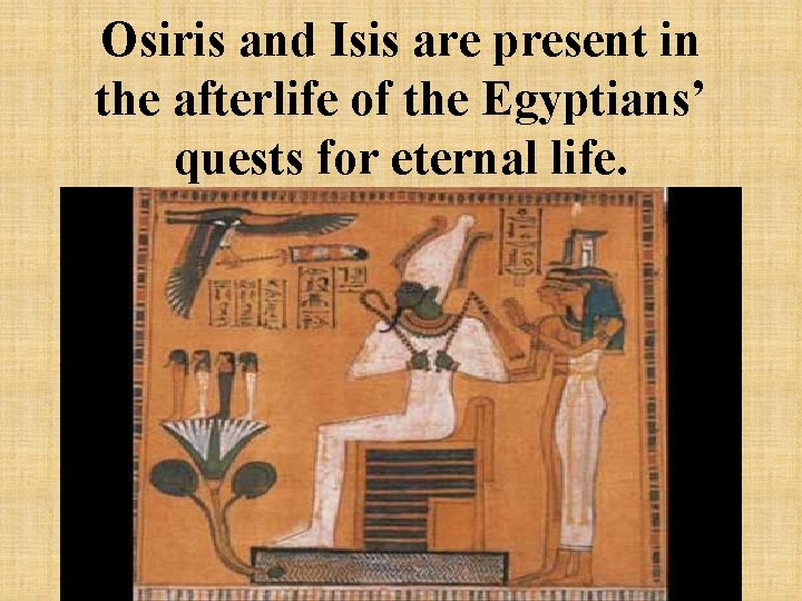 Osiris and Isis are present in the afterlife of the Egyptians’ quests for eternal