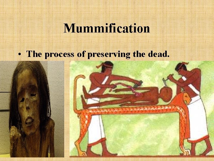 Mummification • The process of preserving the dead. 