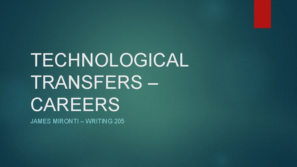 TECHNOLOGICAL TRANSFERS – CAREERS JAMES MIRONTI – WRITING 205 